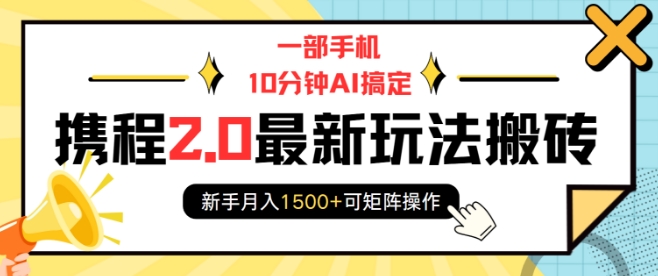 一部手机10分钟AI搞定，携程2.0最新玩法搬砖，新手月入1500+可矩阵操作-铜臭网