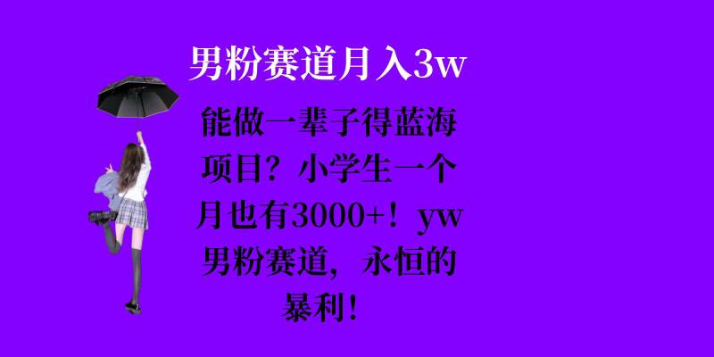 能做一辈子的蓝海项目？小学生一个月也有3000+，yw男粉赛道，永恒的暴利-铜臭网
