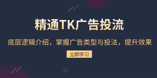 精通TK广告投流：底层逻辑介绍，掌握广告类型与投法，提升效果-铜臭网