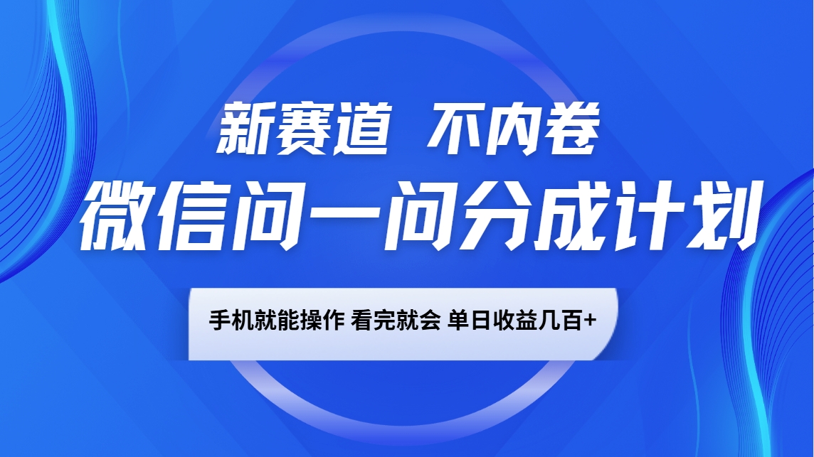 微信问一问分成计划，新赛道不内卷，长期稳定 手机就能操作，单日收益几百+-铜臭网
