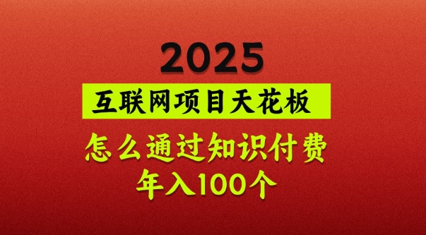 2025项目天花板，普通怎么通过知识付费翻身，年入百个【揭秘】-铜臭网