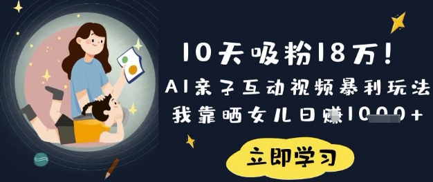 10天吸粉18W！AI亲子互动视频暴利玩法，我靠晒女儿日入数张-铜臭网
