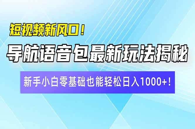 短视频新风口！导航语音包最新玩法揭秘，新手小白零基础也能轻松日入10…-铜臭网