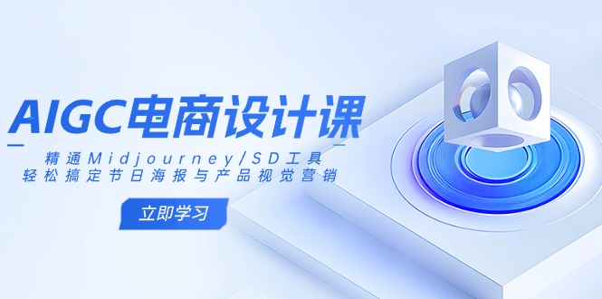 AIGC电商设计课：精通Midjourney/SD工具，轻松搞定节日海报与产品视觉营销-铜臭网