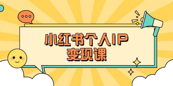小红书个人变现课：精准人设定位+爆款选题拆解，教你打造百万流量账号秘籍-铜臭网