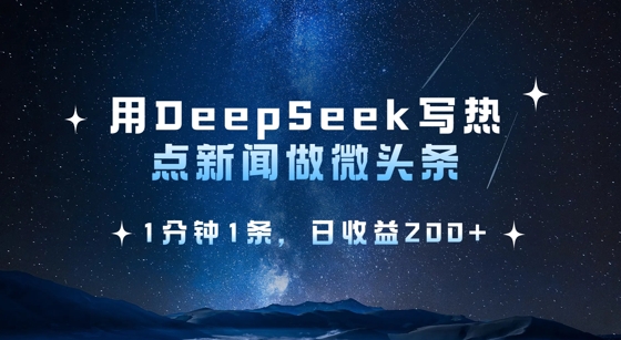 用DeepSeek写热点微头条，1分钟1条，日收益2张-铜臭网