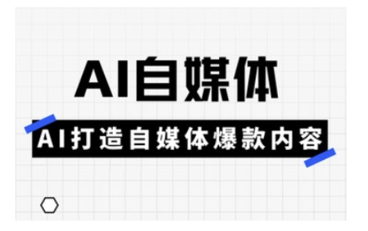 Ai自媒体实操课，AI打造自媒体爆款内容-铜臭网