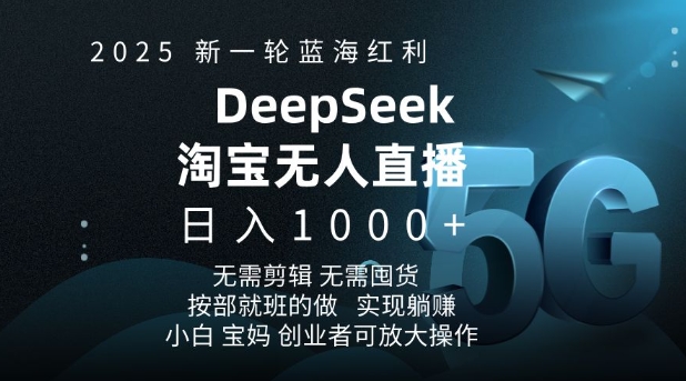 2025新一轮蓝海红利淘宝deepseek独家推出淘宝无人直播5.0躺Z项目，日入多张-铜臭网