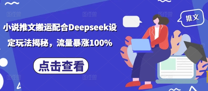 小说推文搬运配合Deepseek设定玩法揭秘，流量暴涨100%-铜臭网