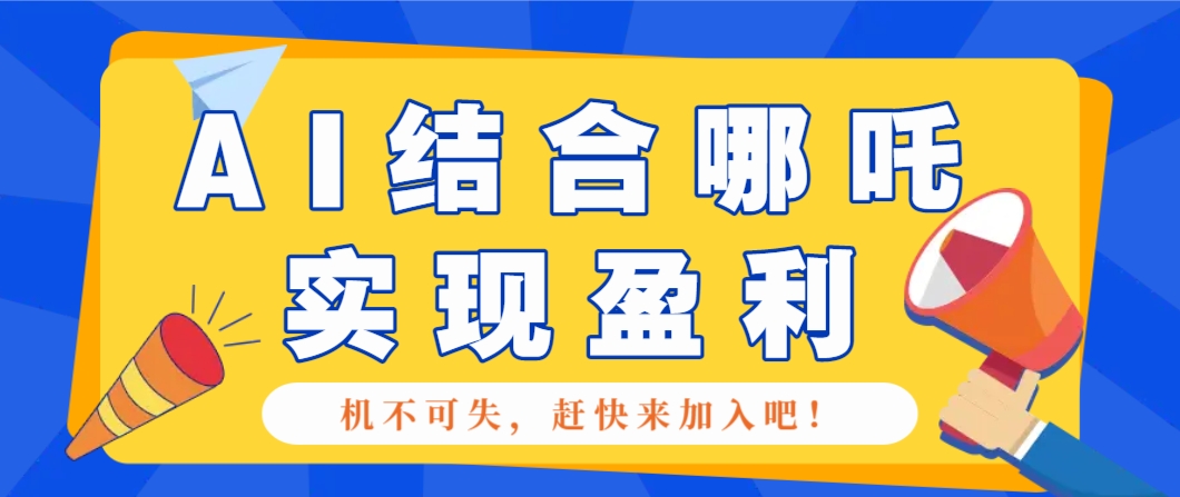 哪咤2爆火，如何利用AI结合哪吒2实现盈利，月收益5000+【附详细教程】-铜臭网