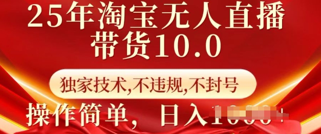 25年淘宝无人直播带货10.0   独家技术，不违规，不封号，操作简单，日入多张【揭秘】-铜臭网