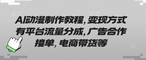 AI动漫制作教程，变现方式有平台流量分成，广告合作接单，电商带货等-铜臭网