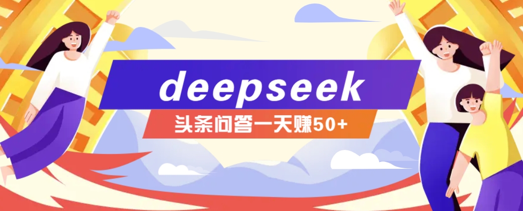 利用deepseek操作今日头条问答图文玩法，新手也能轻松上手，日收益50+-铜臭网