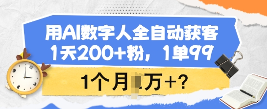 用AI数字人全自动获客，1天200+粉，1单99，1个月1个W+?-铜臭网