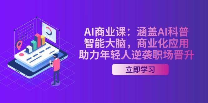 AI商业课：涵盖AI科普，智能大脑，商业化应用，助力年轻人逆袭职场晋升-铜臭网