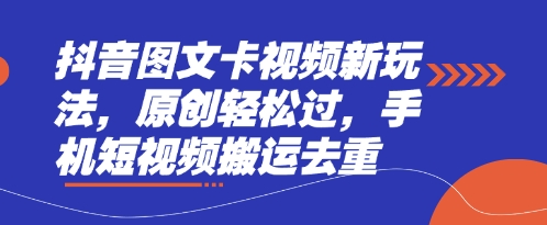 抖音图文卡视频新玩法，原创轻松过，手机短视频搬运去重-铜臭网