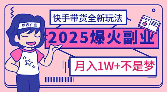 2025年爆红副业！快手带货全新玩法，月入1万加不是梦！-铜臭网