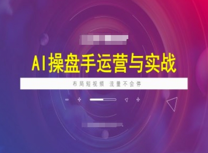 AI操盘手运营实战课程，布局短祝频，流量不会停-铜臭网