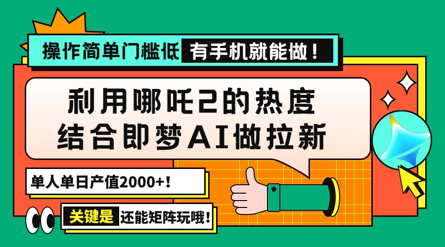 用哪吒2热度结合即梦AI做拉新，单日产值2000+，操作简单门槛低，有手机…-铜臭网