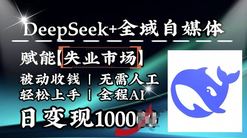 降维打击，Deepseek+全域自媒体，赋能失业市场，被动收钱，无需人工全程AI，日变现1k-铜臭网