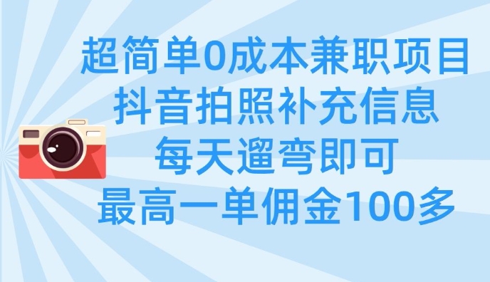 超简单0成本兼职项目，拍照补充信息，每天遛弯即可，最高一单佣金100多-铜臭网