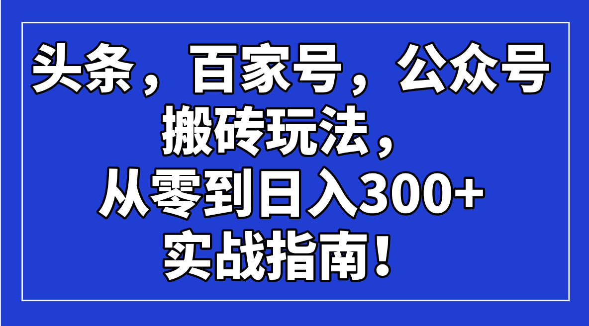 头条，百家号，公众号搬砖玩法，从零到日入300+的实战指南！-铜臭网