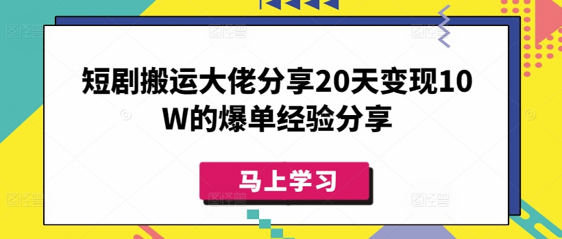 短剧搬运大佬分享20天变现10W的爆单经验分享-铜臭网