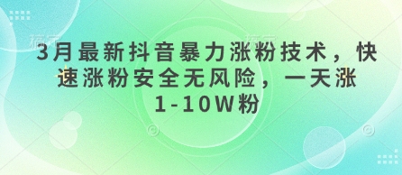 3月最新抖音暴力涨粉技术,快速涨粉安全无风险,一天涨1-10W粉-铜臭网