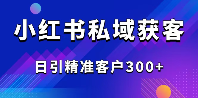 2025最新小红书平台引流获客截流自热玩法讲解，日引精准客户300+-铜臭网