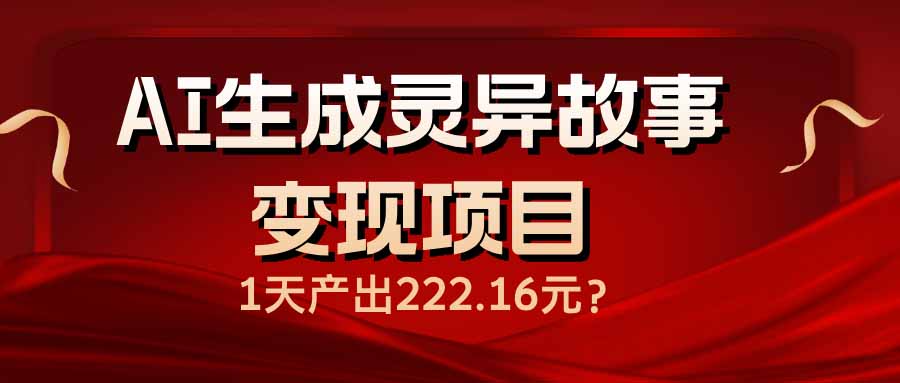 AI生成灵异故事变现项目，1天产出222.16元-铜臭网