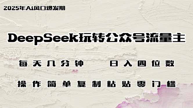DeepSeek玩转公众号流量主，日入四位数，每天几分钟，操作简单零门槛-铜臭网