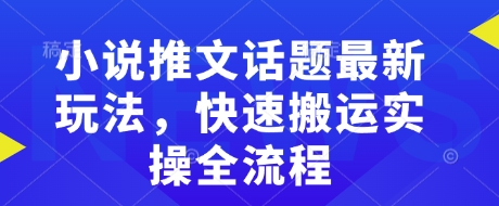 小说推文话题最新玩法，快速搬运实操全流程-铜臭网