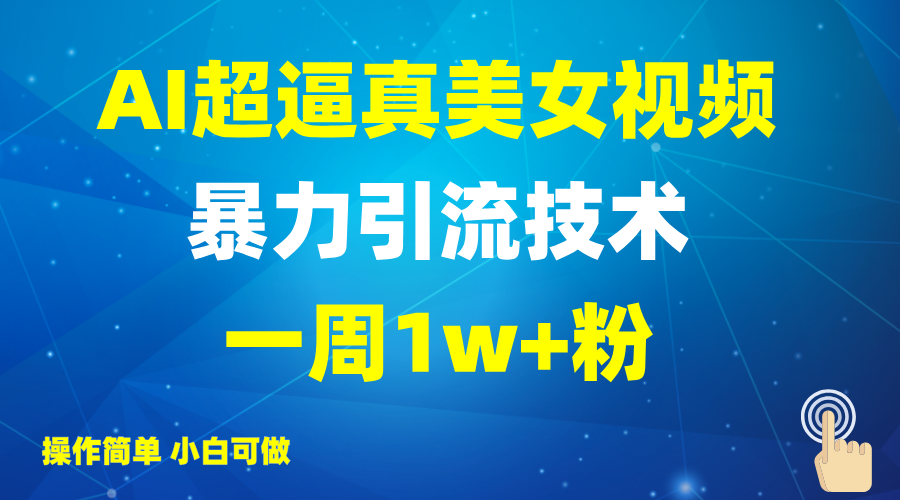 2025AI超逼真美女视频暴力引流，一周1w+粉，操作简单小白可做，躺赚视频收益-铜臭网