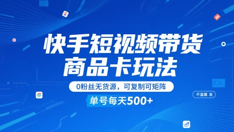 快手短视频带货商品卡玩法，不直播不发视频，0粉丝无货源，可复制可矩阵，单号每天1-5张-铜臭网