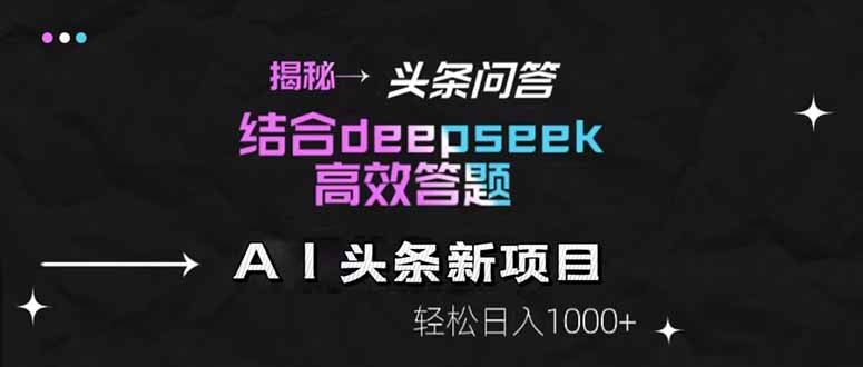 揭秘头条问答新玩法！结合deepseek高效答题，轻松日入1000+-铜臭网