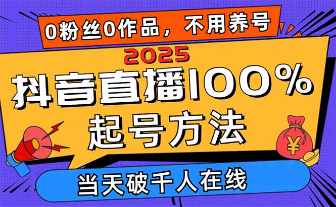 2025抖音直播100%起号方法，0粉丝0作品当天破千人在线 可配合多种变现方式-铜臭网