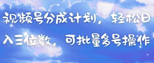 视频号分成计划，轻松日入三位数，可批量多号操作-铜臭网
