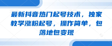 最新抖音热门起号技术,独家教学涨粉起号,操作简单,包落地包变现-铜臭网