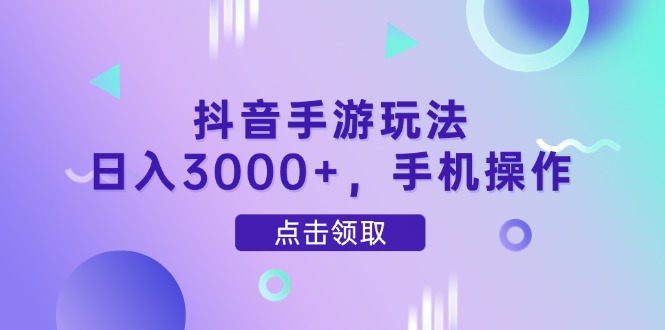 抖音手游玩法，日入3000+，手机操作-铜臭网