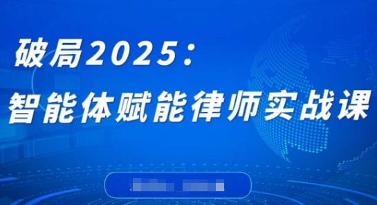 破局2025：智能体赋能律师实战课，打破编程壁垒，完成复杂任务，沉淀专属知识，赋能律师实务-铜臭网