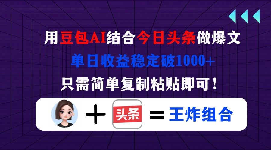 用豆包结合今日头条做爆文,单日收益稳定破1000+,只需简单复制粘贴即可!-铜臭网