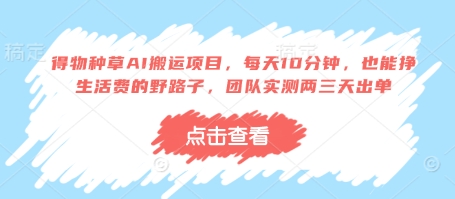 得物种草AI搬运项目，每天10分钟，也能挣生活费的野路子，团队实测两三天出单-铜臭网