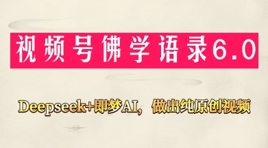 视频号佛学禅语6.0，用Deepseek+即梦ai，做纯原创视频，新手小白，也能月入1W+-铜臭网