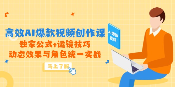 高效AI爆款视频创作课,独家公式+运镜技巧,动态效果与角色统一实战-铜臭网