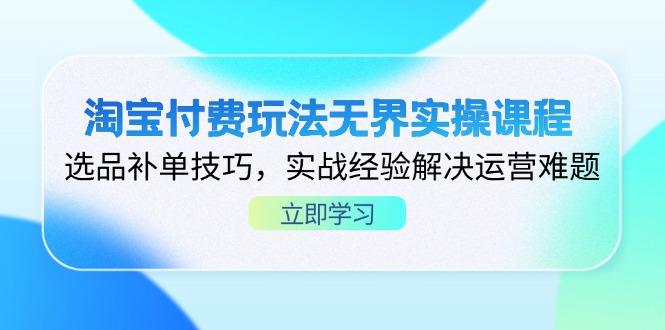 淘宝付费玩法无界实操课程，选品补单技巧，实战经验解决运营难题-铜臭网