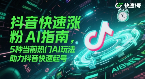 抖音快速涨粉AI指南，5种当前热门AI玩法，助力抖音快速起号-铜臭网