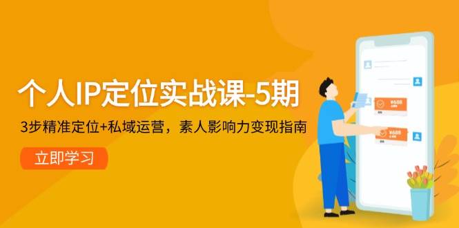 个人IP定位实战课-5期,3步精准定位+私域运营,素人影响力变现指南-铜臭网
