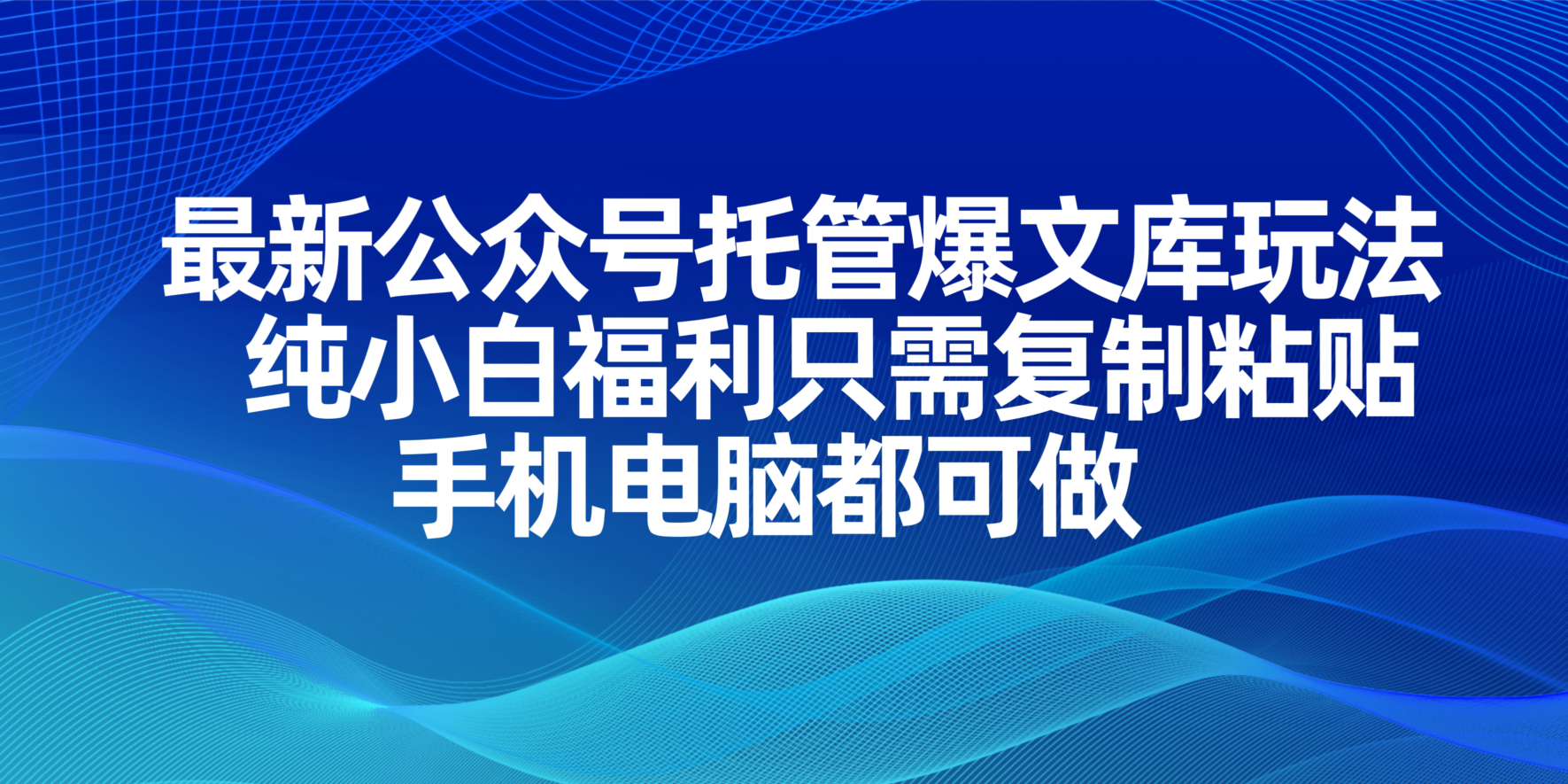 最新公众号托管爆文库玩法，纯小白福利只需复制粘贴，手机电脑都可做-铜臭网