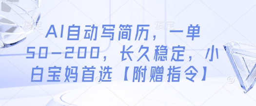 AI自动写简历，一单50-200，长久稳定，小白宝妈首选【附赠指令】-铜臭网