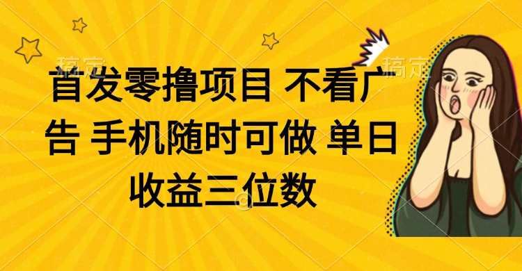 零撸项目 不看广告 手机随时可做 单日收益三位数-铜臭网